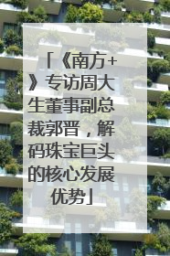 《南方+》专访周大生董事副总裁郭晋，解码珠宝巨头的核心发展优势