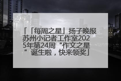 「每周之星」扬子晚报苏州小记者工作室2025年第24周“作文之星”诞生啦，快来领奖