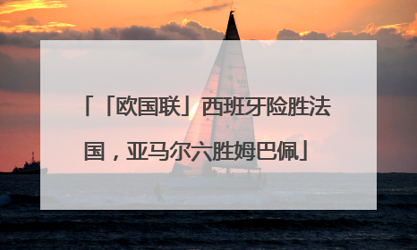 「欧国联」西班牙险胜法国，亚马尔六胜姆巴佩