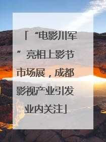 “电影川军”亮相上影节市场展，成都影视产业引发业内关注