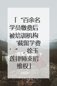 “百余名学员缴费后被培训机构‘截留学费’”，徐玉莲律师支招维权