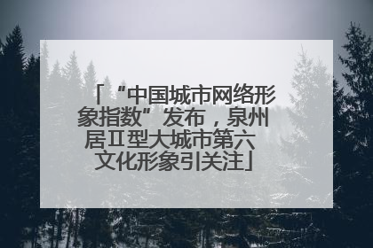 “中国城市网络形象指数”发布，泉州居Ⅱ型大城市第六 文化形象引关注