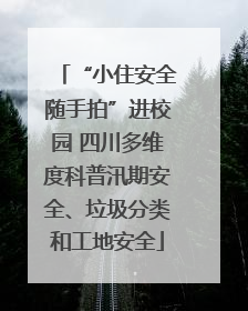 “小住安全随手拍”进校园 四川多维度科普汛期安全、垃圾分类和工地安全