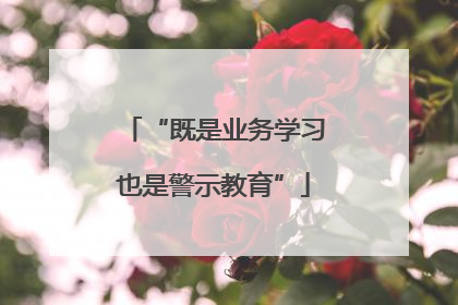 “既是业务学习也是警示教育”