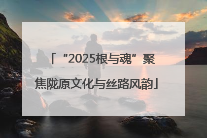 “2025根与魂”聚焦陇原文化与丝路风韵