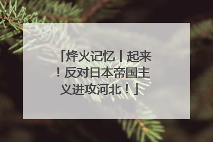 烽火记忆丨起来！反对日本帝国主义进攻河北！