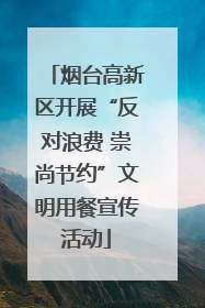 烟台高新区开展“反对浪费 崇尚节约”文明用餐宣传活动