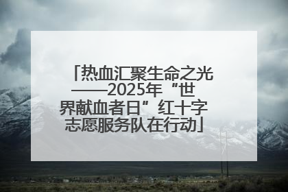 热血汇聚生命之光——2025年“世界献血者日”红十字志愿服务队在行动