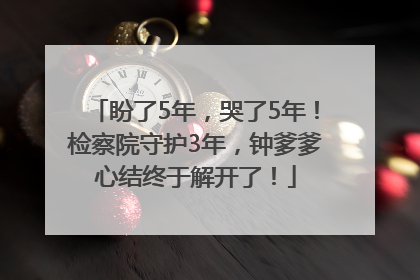 盼了5年，哭了5年！检察院守护3年，钟爹爹心结终于解开了！