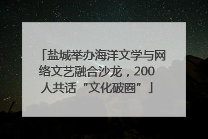 盐城举办海洋文学与网络文艺融合沙龙，200人共话“文化破圈”