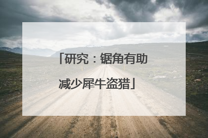 研究：锯角有助减少犀牛盗猎