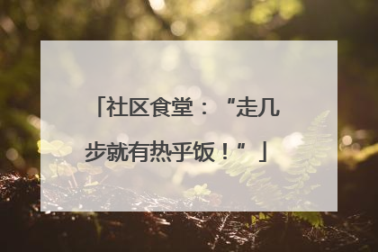 社区食堂：“走几步就有热乎饭！”