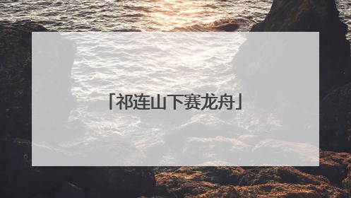 祁连山下赛龙舟