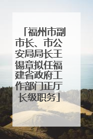 福州市副市长、市公安局局长王锡章拟任福建省政府工作部门正厅长级职务
