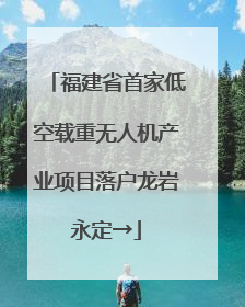 福建省首家低空载重无人机产业项目落户龙岩永定→