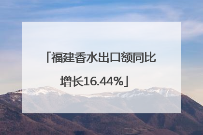 福建香水出口额同比增长16.44%