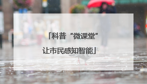 科普“微课堂”让市民感知智能