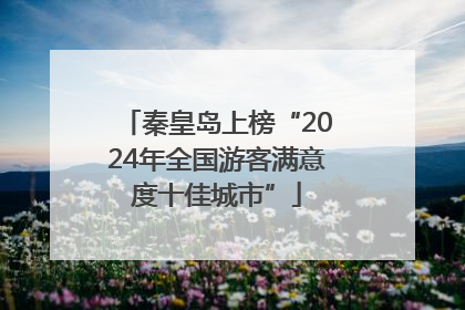 秦皇岛上榜“2024年全国游客满意度十佳城市”