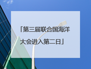 第三届联合国海洋大会进入第二日