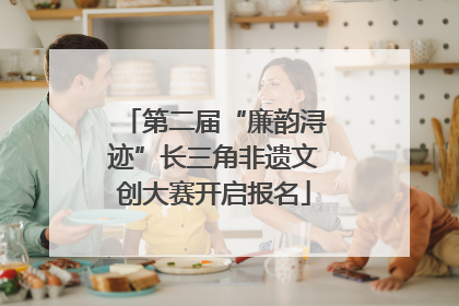 第二届“廉韵浔迹”长三角非遗文创大赛开启报名