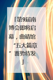 第9届南博会即将启幕，曲靖馆“五大篇章”蓄势待发