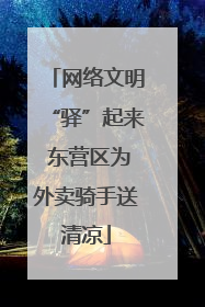 网络文明“驿”起来 东营区为外卖骑手送清凉