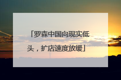 罗森中国向现实低头，扩店速度放缓