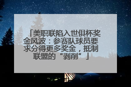 美职联陷入世俱杯奖金风波：参赛队球员要求分得更多奖金，抵制联盟的“剥削”