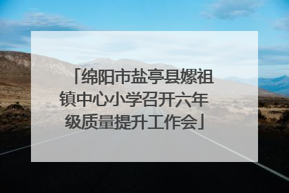 绵阳市盐亭县嫘祖镇中心小学召开六年级质量提升工作会