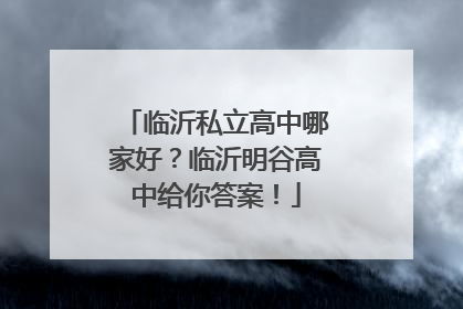 临沂私立高中哪家好？临沂明谷高中给你答案！