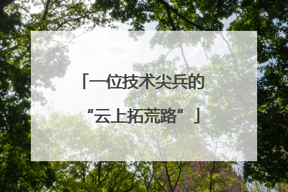 一位技术尖兵的“云上拓荒路”