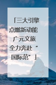 三大引擎点燃新动能 广元文旅全力奔赴“国际范”
