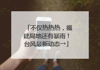 不仅热热热，福建局地还有暴雨！台风最新动态→