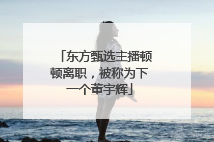 东方甄选主播顿顿离职，被称为下一个董宇辉