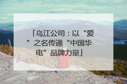 乌江公司：以“爱”之名传递“中国华电”品牌力量