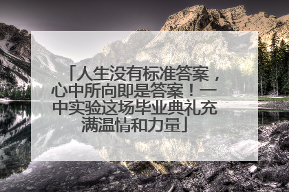 人生没有标准答案，心中所向即是答案！一中实验这场毕业典礼充满温情和力量