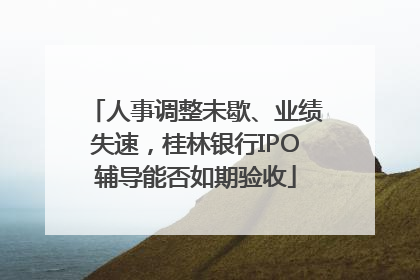 人事调整未歇、业绩失速，桂林银行IPO辅导能否如期验收