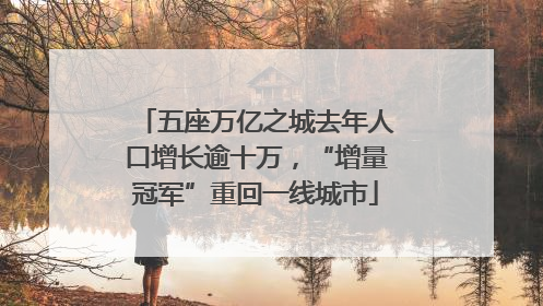 五座万亿之城去年人口增长逾十万，“增量冠军”重回一线城市