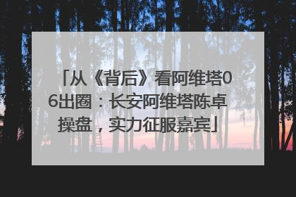 从《背后》看阿维塔06出圈：长安阿维塔陈卓操盘，实力征服嘉宾