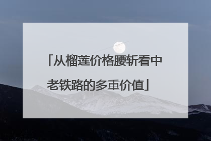 从榴莲价格腰斩看中老铁路的多重价值