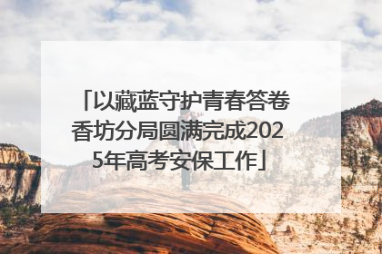 以藏蓝守护青春答卷 香坊分局圆满完成2025年高考安保工作