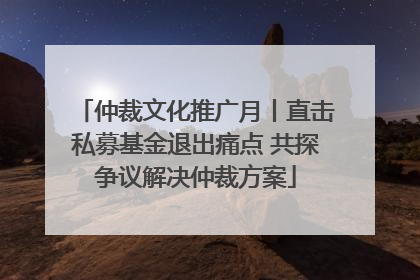 仲裁文化推广月丨直击私募基金退出痛点 共探争议解决仲裁方案