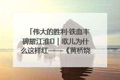 伟大的胜利·铁血丰碑耀江淮⑫｜歌儿为什么这样红——《黄桥烧饼歌》诞生记