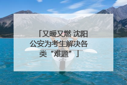 又暖又燃 沈阳公安为考生解决各类“难题”