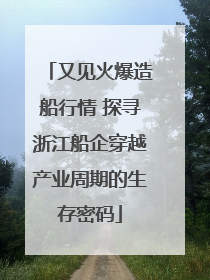 又见火爆造船行情 探寻浙江船企穿越产业周期的生存密码