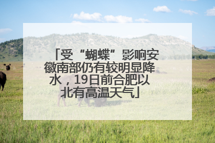 受“蝴蝶”影响安徽南部仍有较明显降水，19日前合肥以北有高温天气