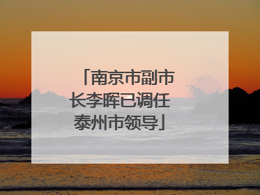 南京市副市长李晖已调任泰州市领导
