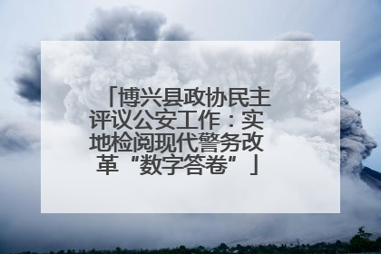 博兴县政协民主评议公安工作：实地检阅现代警务改革“数字答卷”