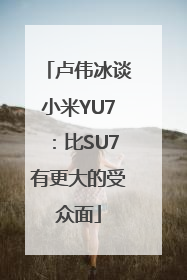 卢伟冰谈小米YU7：比SU7有更大的受众面