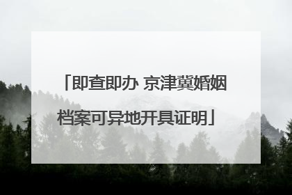 即查即办 京津冀婚姻档案可异地开具证明
